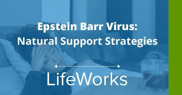 EBV Symptoms and Support Lifeworks Integrative Health