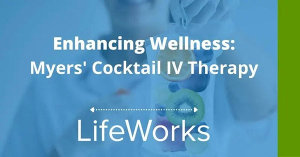 Enhancing Wellness with Myers’ Cocktail IV Therapy Lifeworks Integrative Health