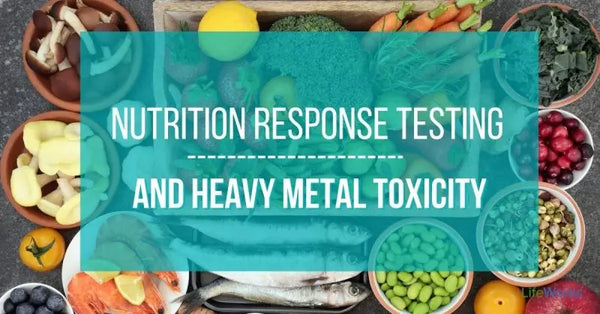 Nutrition Response Testing and Heavy Metal Toxicity Lifeworks Integrative Health