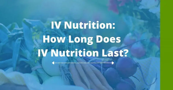 How Long Can You Expect IV Nutrition to Last? Lifeworks Integrative Health