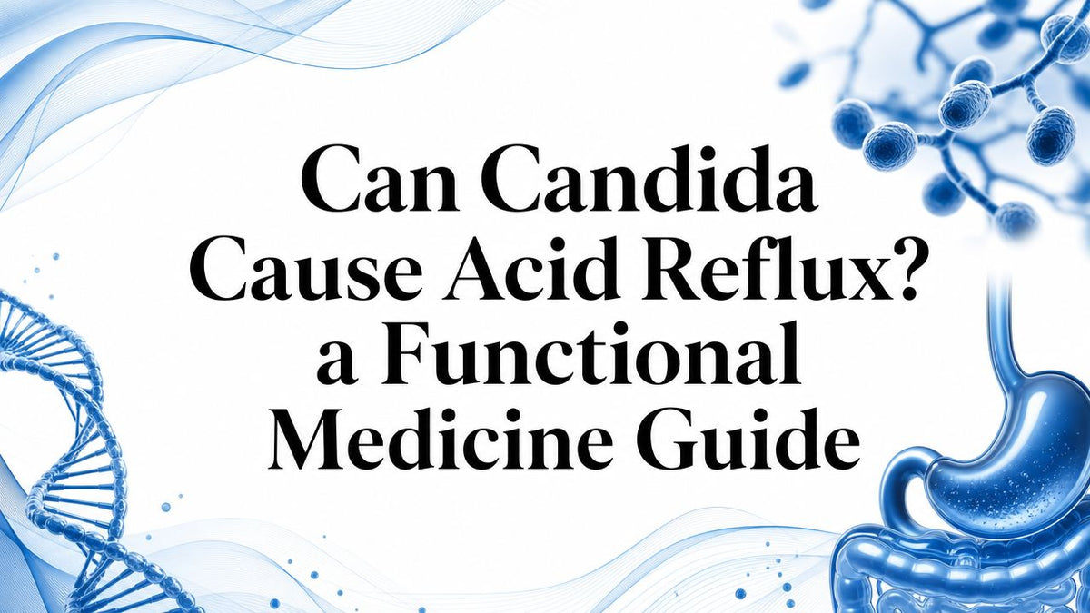 Can Candida Cause Acid Reflux? a Functional Medicine Guide