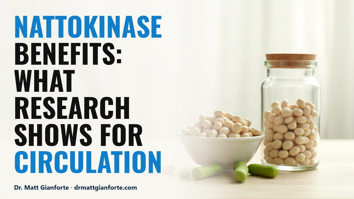 Nattokinase Benefits: What the Research Shows for Circulation – Dr. Matt Gianforte