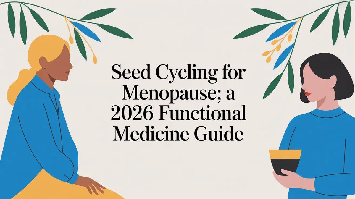 Seed Cycling for Menopause: A 2026 Functional Medicine Guide Lifeworks Integrative Health
